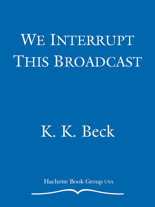 Title details for We Interrupt This Broadcast by K. K. Beck - Available